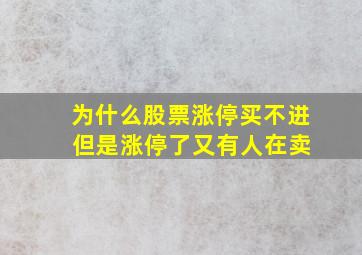 为什么股票涨停买不进 但是涨停了又有人在卖